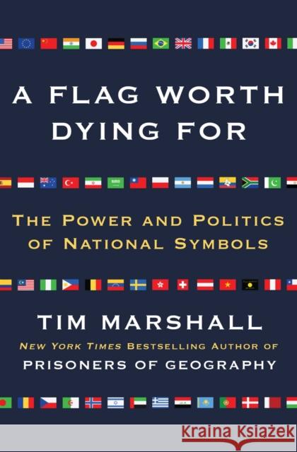A Flag Worth Dying for: The Power and Politics of National Symbolsvolume 2 Marshall, Tim 9781501168345 Scribner Book Company