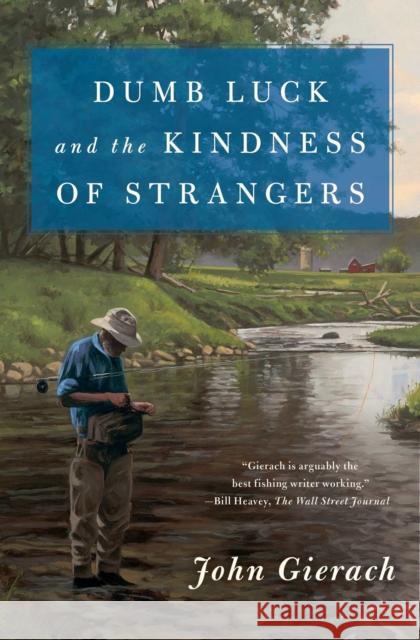 Dumb Luck and the Kindness of Strangers John Gierach 9781501168604