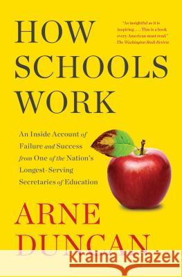 How Schools Work: An Inside Account of Failure and Success from One of the Nation's Longest-Serving Secretaries of Education Arne Duncan 9781501173066 Simon & Schuster