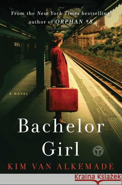 Bachelor Girl: A Novel by the Author of Orphan #8 Alkemade, Kim Van 9781501173349
