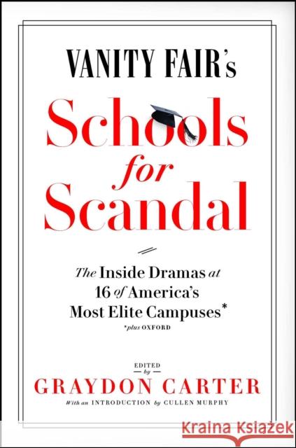 Vanity Fair's Schools for Scandal: The Inside Dramas at 16 of America's Most Elite Campuses--Plus Oxford! Graydon Carter 9781501173769 Simon & Schuster