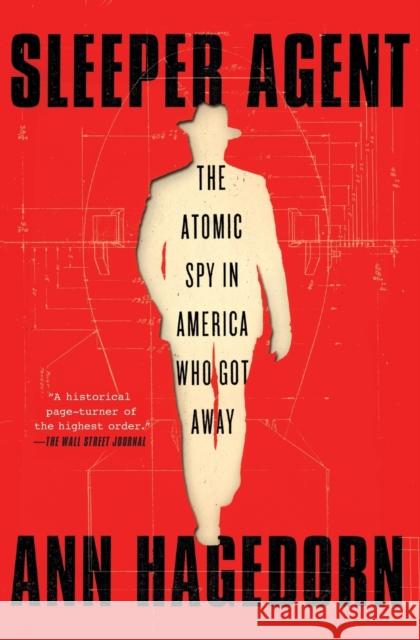 Sleeper Agent: The Atomic Spy in America Who Got Away Ann Hagedorn 9781501173950