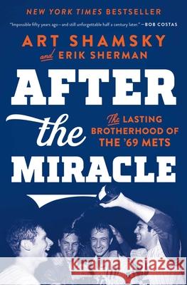 After the Miracle: The Lasting Brotherhood of the '69 Mets Art Shamsky Erik Sherman 9781501176531