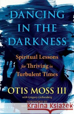 Dancing in the Darkness: Spiritual Lessons for Thriving in Turbulent Times Otis Mos Michael Eric Dyson Greg Lichtenberg 9781501177699 Simon & Schuster