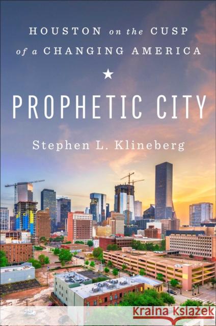 Prophetic City: Houston on the Cusp of a Changing America Stephen L. Klineberg 9781501177910 Simon & Schuster