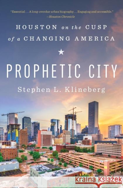 Prophetic City: Houston on the Cusp of a Changing America Stephen L. Klineberg 9781501177934 Avid Reader Press / Simon & Schuster