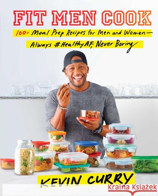 Fit Men Cook: 100+ Meal Prep Recipes for Men and Women--Always #Healthyaf, Never Boring Curry, Kevin 9781501178726 Touchstone Books