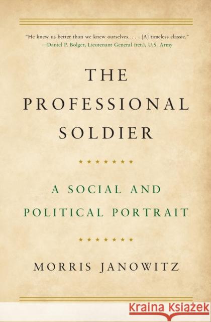 The Professional Soldier: A Social and Political Portrait Morris Janowitz 9781501179327