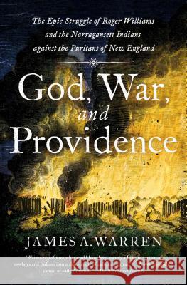 God, War, and Providence: The Epic Struggle of Roger Williams and the Narragansett Indians Against the Puritans of New England James A. Warren 9781501180422 Scribner Book Company