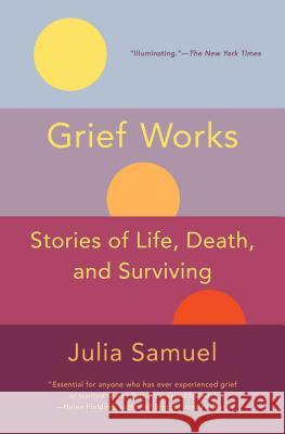 Grief Works: Stories of Life, Death, and Surviving Julia Samuel 9781501181542 Scribner Book Company