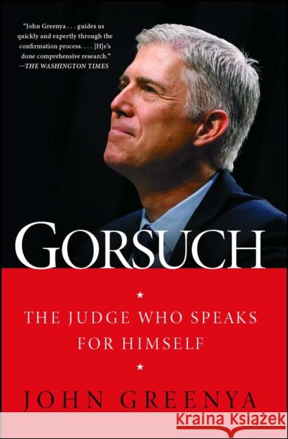 Gorsuch: The Judge Who Speaks for Himself John Greenya 9781501181696 Threshold Editions