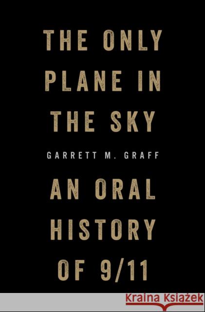 The Only Plane in the Sky: An Oral History of 9/11 Graff, Garrett M. 9781501182204 