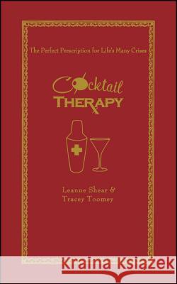 Cocktail Therapy: The Perfect Prescription for Life's Many Crises Leanne Shear Tracey Toomey Neryl Walker 9781501182235 Gallery Books