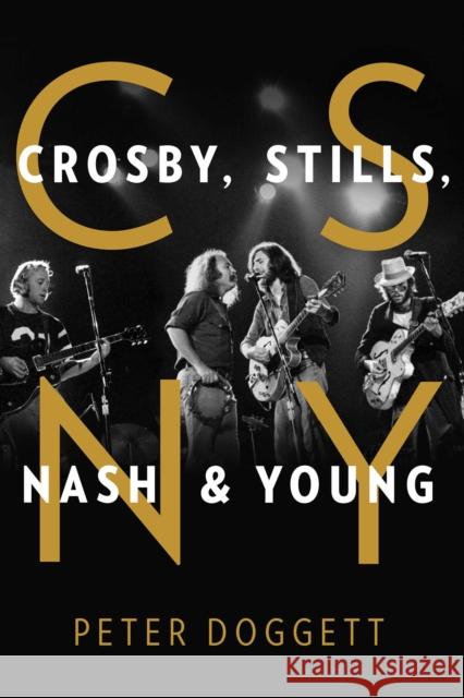 CSNY: Crosby, Stills, Nash and Young Peter Doggett 9781501183034 Atria Books