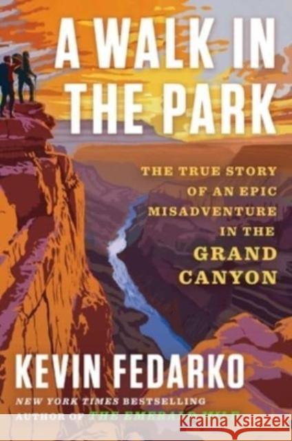 A Walk in the Park: The True Story of a Spectacular Misadventure in the Grand Canyon Kevin Fedarko 9781501183058 Scribner