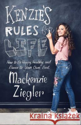 Kenzie's Rules for Life: How to Be Happy, Healthy, and Dance to Your Own Beat MacKenzie Ziegler Maddie Ziegler 9781501183584 Gallery Books
