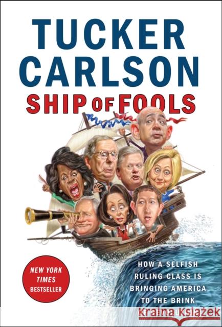 Ship of Fools: How a Selfish Ruling Class Is Bringing America to the Brink of Revolution Tucker Carlson 9781501183669 Threshold Editions
