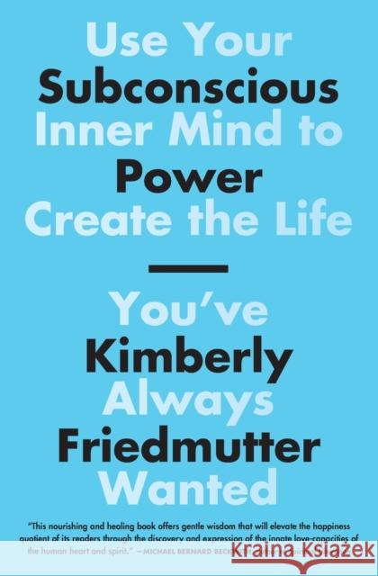 Subconscious Power: Use Your Inner Mind to Create the Life You've Always Wanted Kimberly Friedmutter 9781501187087 Atria Books