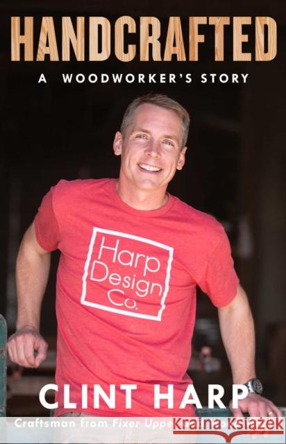 Handcrafted: A Woodworker's Story Clint Harp 9781501188992 Atria Books