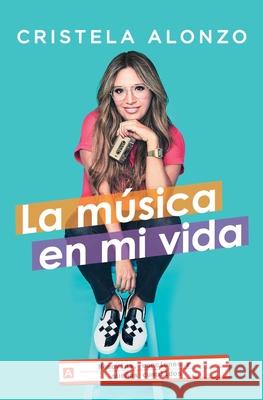 La Música En Mi Vida: Memorias, Canciones Y Sueños Cumplidos Alonzo, Cristela 9781501189234 Atria Books