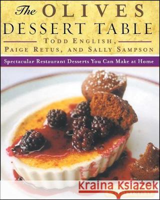 The Olives Dessert Table: Spectacular Restaurant Desserts You Can Make at Home Todd English Paige Retus Sally Sampson 9781501190711