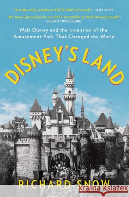 Disney's Land: Walt Disney and the Invention of the Amusement Park That Changed the World Richard Snow 9781501190810 Scribner Book Company
