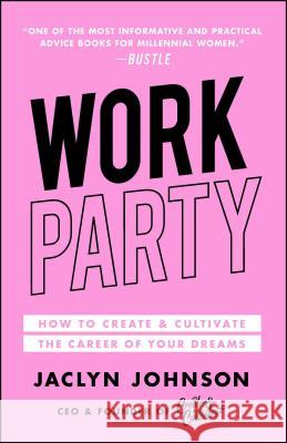 Workparty: How to Create & Cultivate the Career of Your Dreams Jaclyn Johnson 9781501190841 Gallery Books