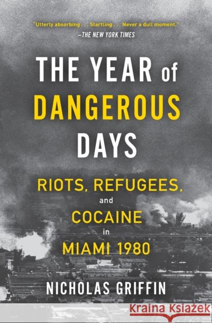 The Year of Dangerous Days: Riots, Refugees, and Cocaine in Miami 1980 Nicholas Griffin 9781501191039 37 Ink