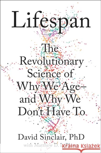 Lifespan: Why We Age--And Why We Don't Have to Sinclair, David A. 9781501191978