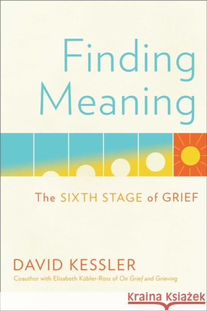 Finding Meaning: The Sixth Stage of Grief David Kessler 9781501192739