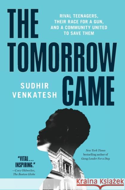 The Tomorrow Game: Rival Teenagers, Their Race for a Gun, and a Community United to Save Them Sudhir Venkatesh 9781501194412 Simon & Schuster