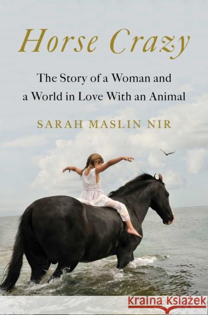 Horse Crazy: The Story of a Woman and a World in Love with an Animal Sarah Maslin Nir 9781501196232 Simon & Schuster