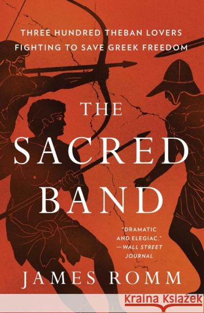 The Sacred Band: Three Hundred Theban Lovers and the Last Days of Greek Freedom James Romm 9781501198021 Simon & Schuster