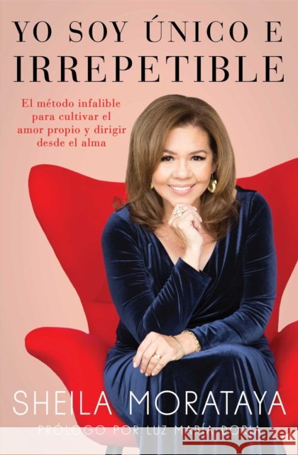 Yo Soy Único E Irrepetible: El Método Infalible Para Cultivar El Amor Propio Y Dirigir Desde El Alma Morataya, Sheila 9781501198960 Atria Books