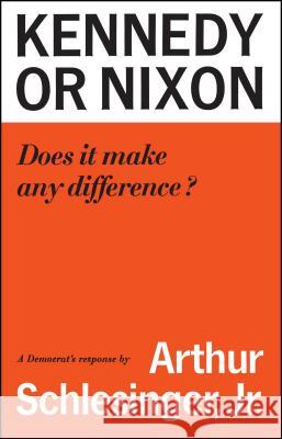 Kennedy or Nixon: What's the Difference? Arthur M. Schlesinger 9781501199387