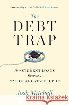 The Debt Trap: How Student Loans Became a National Catastrophe Josh Mitchell 9781501199479 Simon & Schuster