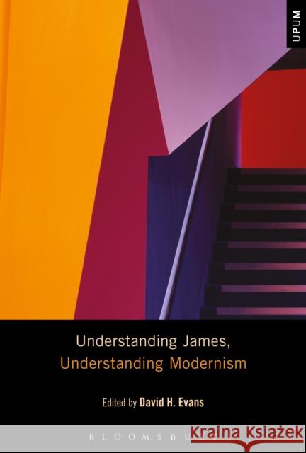 Understanding James, Understanding Modernism David H. Evans Laci Mattison Paul Ardoin 9781501302749 Bloomsbury Academic