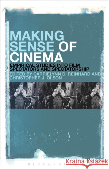 Making Sense of Cinema: Empirical Studies Into Film Spectators and Spectatorship Carrielynn D. Reinhard Christopher J. Olson 9781501302947 Bloomsbury Academic