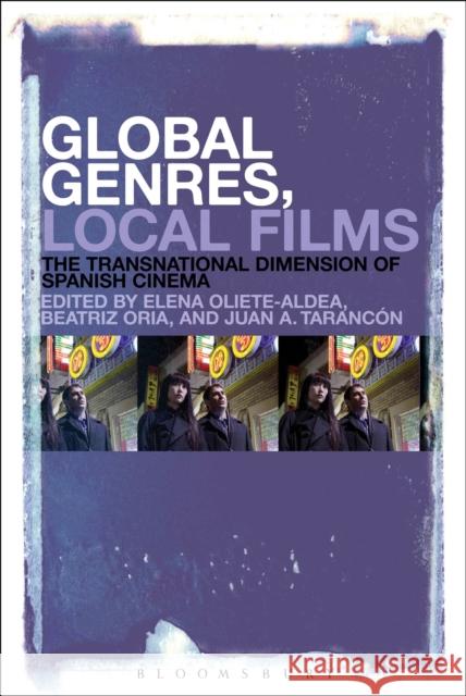Global Genres, Local Films: The Transnational Dimension of Spanish Cinema Beatriz Oria Dummy Author Elena Oliete-Aldea 9781501302985