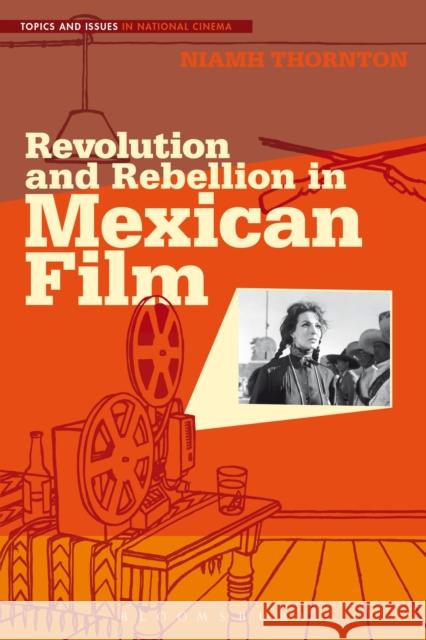 Revolution and Rebellion in Mexican Film Niamh Thornton 9781501305702