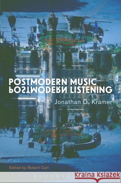 Postmodern Music, Postmodern Listening Robert Carl Jonathan D. Kramer 9781501306013 Bloomsbury Academic