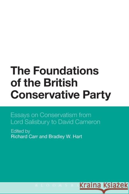 The Foundations of the British Conservative Party: Essays on Conservatism from Lord Salisbury to David Cameron   9781501306440 Bloomsbury Academic