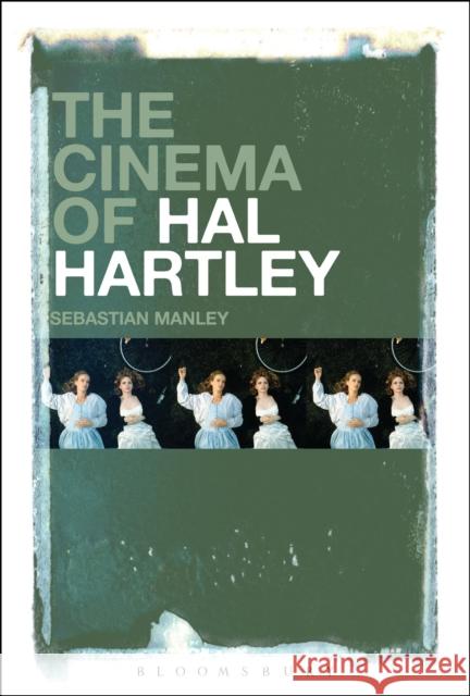 The Cinema of Hal Hartley Sebastian Manley 9781501307263