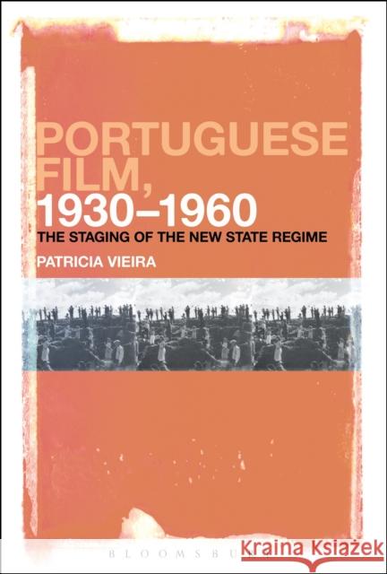 Portuguese Film, 1930-1960: The Staging of the New State Regime Patricia Vieira 9781501307287