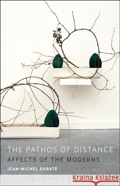 The Pathos of Distance: Affects of the Moderns Jean-Michel Rabate 9781501308000 Bloomsbury Academic