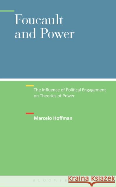 Foucault and Power: The Influence of Political Engagement on Theories of Power Hoffman, Marcelo 9781501308284 Bloomsbury Academic