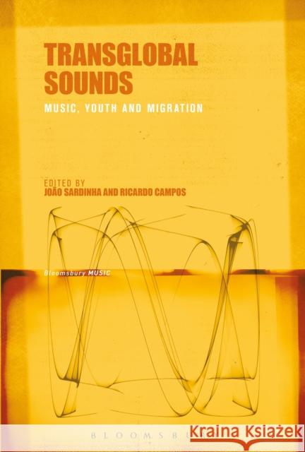 Transglobal Sounds: Music, Youth and Migration Joao Sardinha Ricardo Campos 9781501311963 Bloomsbury Academic