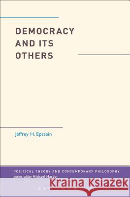 Democracy and Its Others Jeffrey H. Epstein Michael Marder 9781501312007 Bloomsbury Academic