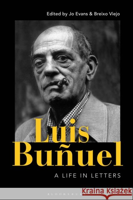 Luis Buñuel: A Life in Letters Jo Evans (University College London, UK), Breixo Viejo (University College London, UK) 9781501312571