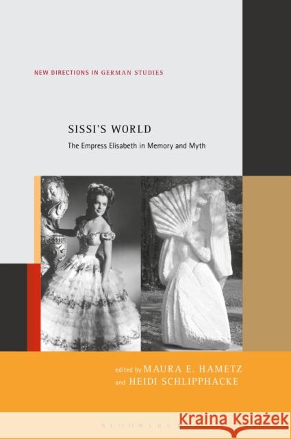 Sissi's World: The Empress Elisabeth in Memory and Myth Maura E. Hametz Heidi Schlipphacke 9781501313448 Bloomsbury Academic